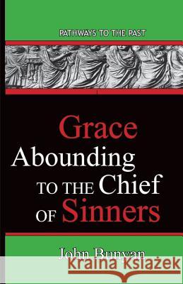 Grace Abounding To The Chief Of Sinners: Pathways To The Past Bunyan, John 9780996616584