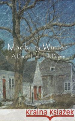 Madbury Winter: A Play in Plain Talk Poems Jeffrey Kinghorn 9780996687034