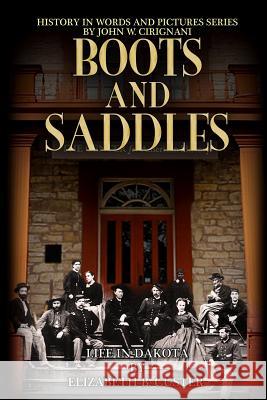 Boots & Saddles: Life in Dakota with General Custer Elizabeth B. Custer John W. Cirignani John W. Cirignani 9780996699419 Cirignani Enterprises Inc.