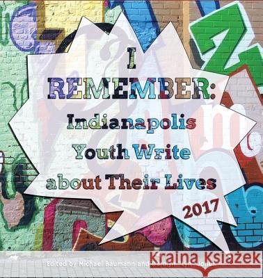 I Remember: Indianapolis Youth Write about Their Lives 2017 Michael Baumann Darolyn 