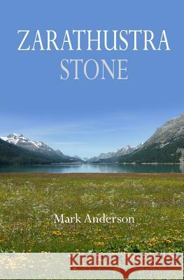 Zarathustra Stone: Friedrich Nietzsche in Sils-Maria Mark Anderson 9780996772532