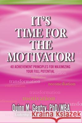 It's Time for the Motivator: 40 Achievement Principles for Maximizing Your Full Potential Dr Quinn M. Gentry Becky a. Davis 9780996816724