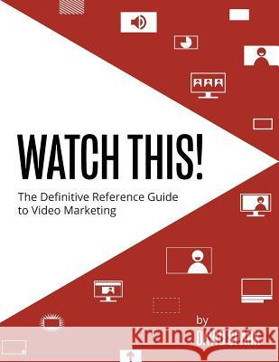 Watch This!: The Definitive Reference Guide to Video Marketing Joy Powers David Spark 9780996860253