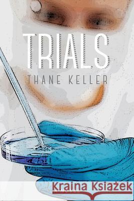 Trials Thane A. Keller Sarah M. Keller Kristin Leeman 9780996922449 Thane Keller