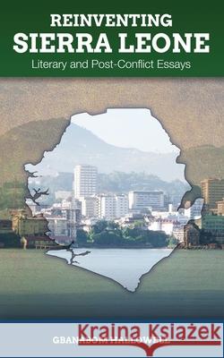 Reinventing Sierra Leone: Literary and Post-Conflict Essays Hallowell, Gbanabom 9780996973908