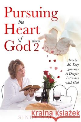 Pursuing the Heart of God - Book 2: Another 30-Day Journey to Deeper Intimacy with God Monique Bos Sindy Nagel 9780996993449 Sindy Nagel, Author
