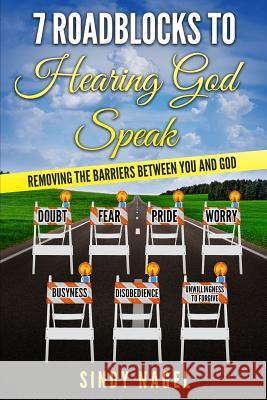 7 Roadblocks to Hearing God Speak: Removing the Barriers between You and God Nagel, Sindy 9780996993463 Sindy Nagel, Author