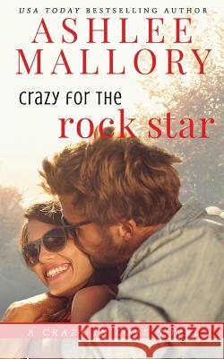 Crazy for the Rock Star: A Sweet Romantic Comedy Ashlee Mallory 9780997003581