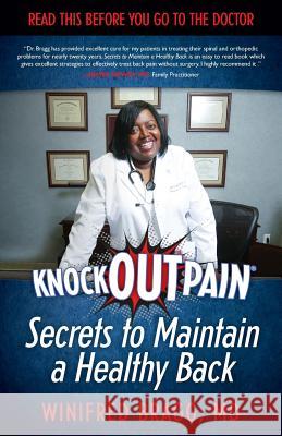 KnockOutPain(R) Secrets to Maintain a Healthy Back: Read This Before You Go To The Doctor Bragg, Winifred 9780997008203