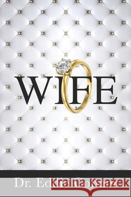 Wife: Becoming the Right One for the Right One Eddie Connor 9780997050486