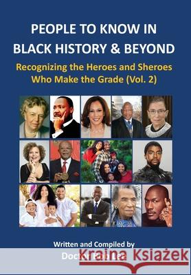 People to Know in Black History & Beyond (Vol. 2): Recognizing the Heroes and Sheroes Who Make the Grade Doctor Bob Lee 9780997094848 Bob Lee Enterprises