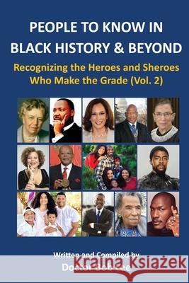 People to Know in Black History & Beyond: Recognizing the Heroes and Sheroes Who Make the Grade - Volume 2 Doctor Bob Lee 9780997094855 Bob Lee Enterprises