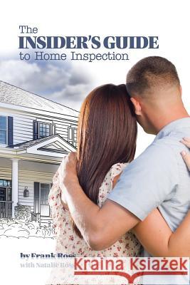 The Insider's Guide to Home Inspection Frank Ross Natalie Ross 9780997166507