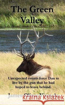 The Green Valley: Unexpected events force Dan to live by the gun Mark Lashway Gloria Virmala James Oliver Virmala 9780997253696