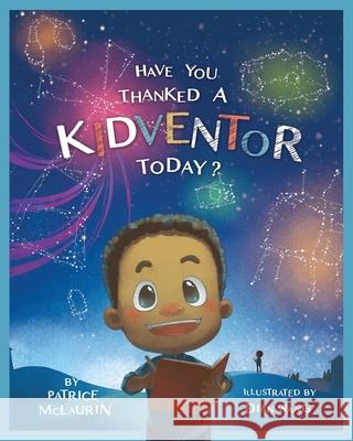 Have You Thanked a Kidventor Today? Patrice McLaurin Dian Wang Darren McLaurin 9780997315257 Digital Arts, Inc