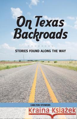 On Texas Backroads: Stories Found Along the Way Carlton Stowers Elroy Bode 9780997370621 Texasstartrading.com