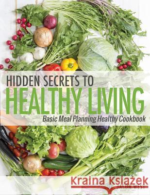 Hidden Secrets to Healthy Living Jason West 9780997576221 Performance Publishing Group