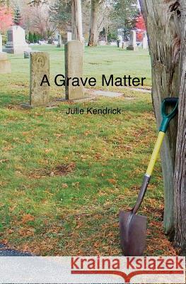 A Grave Matter Julie Kendrick 9780997626247 Kendrick Photographic Imagery