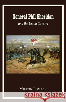 General Phil Sheridan and the Union Cavalry Milton Lomask 9780997664706 Hillside Education