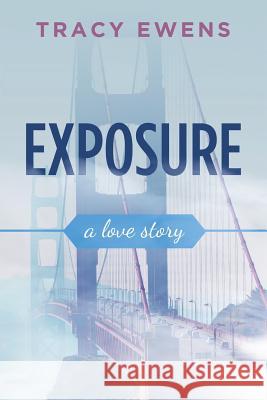 Exposure: A Love Story Tracy Ewens 9780997683844