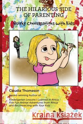 The Hilarious Side of Parenting: Quirky Conversations with Kids Claudia Thomason Aaron Thomason Edward Baker 9780997706338