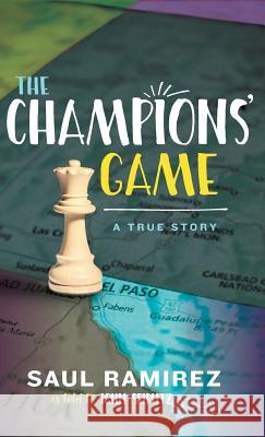 The Champions' Game: A True Story Saul Ramirez John Seidlitz 9780997740240 Canter Press