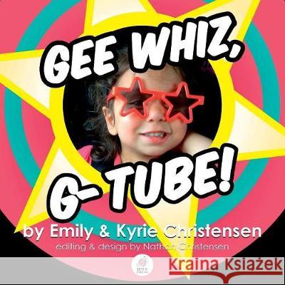 Gee Whiz, G-Tube! Emily Christensen 9780997758887
