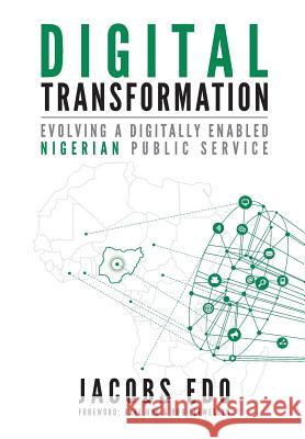 Digital Transformation: Evolving a Digitally Enabled Nigerian Public Service Jacobs Edo Axel Uhl Rob Llewellyn 9780997762471 Jacobs Edoite EDO