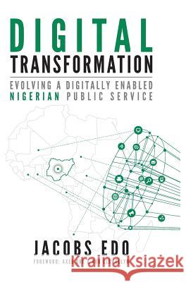 Digital Transformation: Evolving a digitally enabled Nigerian Public Service Edo, Jacobs 9780997762495