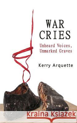 War Cries: Unheard Voices, Unmarked Graves Kerry Arquette 9780997806250 Open Books Publishing (UK)