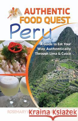 Authentic Food Quest Peru: A Guide to Eat Your Way Authentically Through Lima & Cusco Rosemary Kimani Claire Rouger 9780997810134 Authentic Food Quest