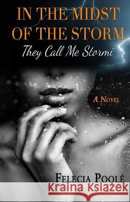 In the Midst of the Storm: They Call Me Stormi a Novel Felecia Poole 9780997828702