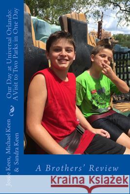 Our Day at Universal Orlando: A Visit to Two Parks in one Day: A Brothers' Review Keen, Jessie 9780997869019 Keen Inspirational Media