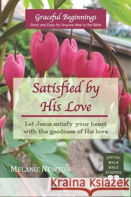 Satisfied by His Love: Let Jesus satisfy your heart with the goodness of His love (Selected New Testament Women) Newton, Melanie 9780997870367