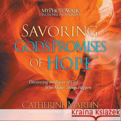 Savoring God's Promises Of Hope: Discovering The Power Of God Who Makes Things Happen Martin, Catherine 9780997932713