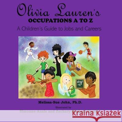 Olivia Lauren's Occupations A to Z: A Children's Guide to Jobs and Careers Melissa-Sue Joh Simonne-Anais Clarke Zachary-Michael Clarke 9780997952025