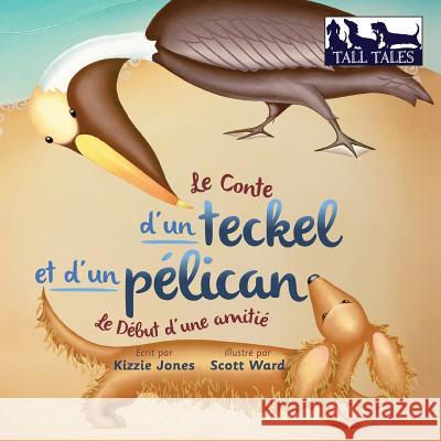 Le Conte d'un teckel et d'un pélican (French/English Bilingual Soft Cover): Le Début d'une amitié (Tall Tales # 2) Jones, Kizzie 9780997954067