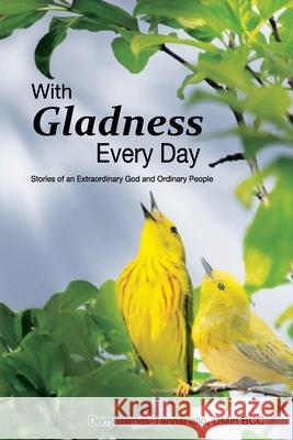 With Gladness Every Day: Stories of an Extraordinary God and Ordinary People Derry James-Tannariell 9780998015262