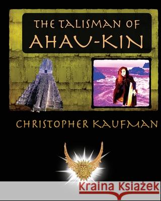 The Talisman of Ahau-Kin Christopher Kaufman 9780998056647