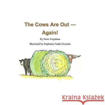The Cows Are Out --- Again! Pixie Traynham Stephanie Funke Sweeten 9780998058115 Pixidust