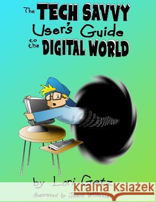 The Tech Savvy Users Guide to the Digital World Getz, Lori 9780998072814 Cyber Education