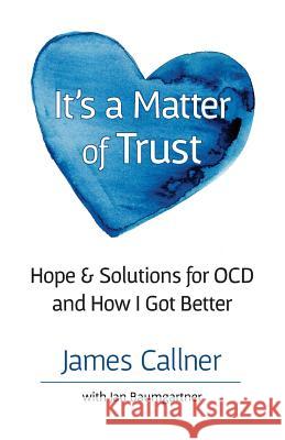 It's a Matter of Trust: Hope & Solutions for OCD and How I Got Better Callner, James 9780998072906 James Callner