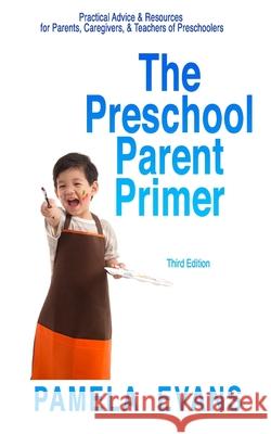 The Preschool Parent Primer: Practical Advice & Resources for Parents, Caregivers, & Teachers of Preschoolers Pamela Evans 9780998096933 R. R. Bowker