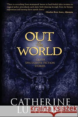 Out of This World: Queer Speculative Fiction Stories Catherine Lundoff 9780998108230 Queen of Swords Press