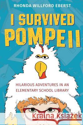 I Survived Pompeii: Hilarious Adventures In An Elementary School Library Eberst, Rhonda Willford 9780998121284 Not Avail