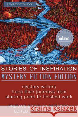 Stories of Inspiration: Mystery Fiction Edition, Volume 1: Mystery Fiction Authors Trace Their Journeys from Starting Point to Finished Work Suzanne Fox 9780998122915