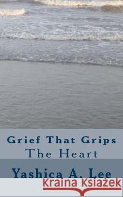 Grief That Grips the Heart Sonia Cunningham Leverette Yashica Allen Lee 9780998123059 Hadassah's Crown LLC