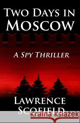 Two Days in Moscow: A Spy Thriller Lawrence Scofield 9780998182612