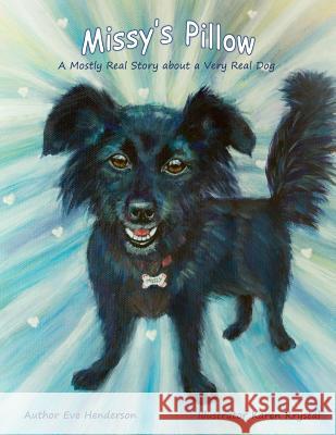 Missy's Pillow: A Mostly Real Story about a Very Real Dog Eve Henderson Karen Krystal 9780998193380