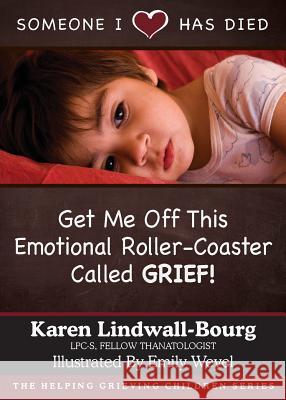 Someone I Love Has Died: Get Me OFF This Emotional Roller-Coaster Called GRIEF! Lindwall-Bourg, Karen 9780998306414